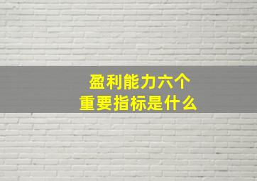 盈利能力六个重要指标是什么