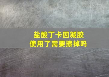 盐酸丁卡因凝胶使用了需要擦掉吗