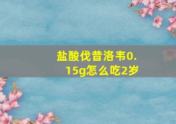 盐酸伐昔洛韦0.15g怎么吃2岁