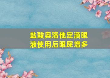 盐酸奥洛他定滴眼液使用后眼屎增多