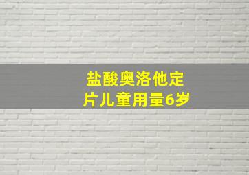 盐酸奥洛他定片儿童用量6岁