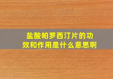 盐酸帕罗西汀片的功效和作用是什么意思啊