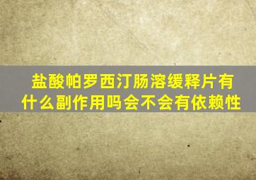 盐酸帕罗西汀肠溶缓释片有什么副作用吗会不会有依赖性