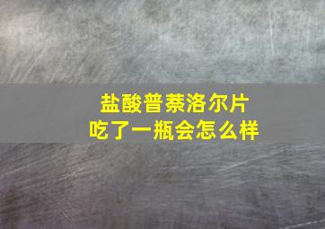 盐酸普萘洛尔片吃了一瓶会怎么样