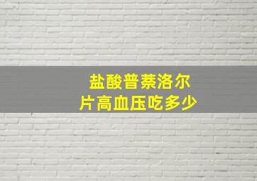 盐酸普萘洛尔片高血压吃多少