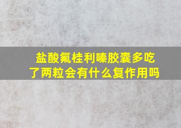 盐酸氟桂利嗪胶囊多吃了两粒会有什么复作用吗