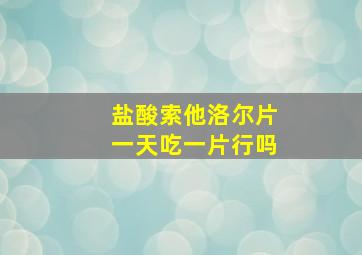 盐酸索他洛尔片一天吃一片行吗