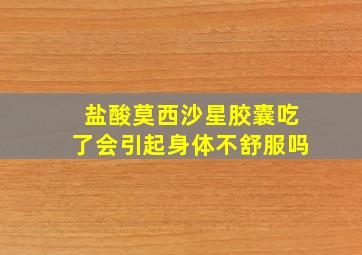 盐酸莫西沙星胶囊吃了会引起身体不舒服吗