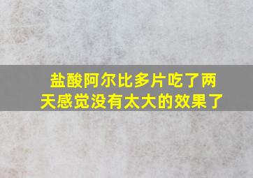 盐酸阿尔比多片吃了两天感觉没有太大的效果了