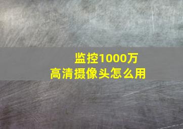 监控1000万高清摄像头怎么用