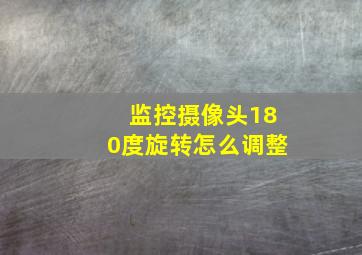 监控摄像头180度旋转怎么调整