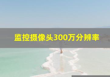 监控摄像头300万分辨率