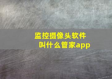 监控摄像头软件叫什么管家app