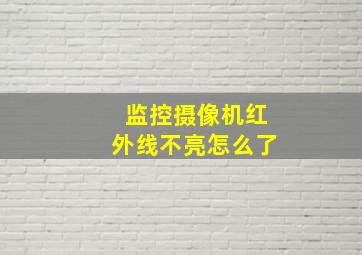 监控摄像机红外线不亮怎么了