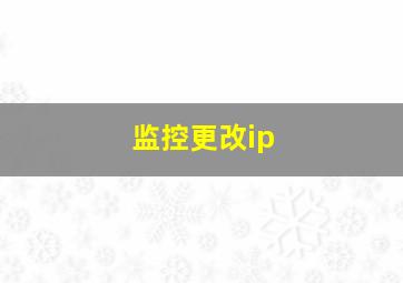 监控更改ip