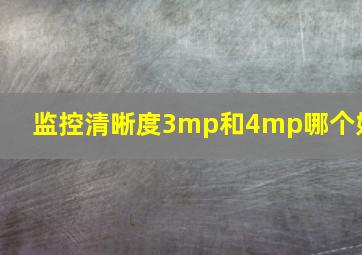 监控清晰度3mp和4mp哪个好