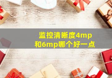 监控清晰度4mp和6mp哪个好一点