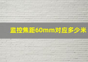 监控焦距60mm对应多少米