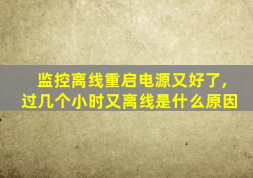 监控离线重启电源又好了,过几个小时又离线是什么原因