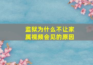 监狱为什么不让家属视频会见的原因