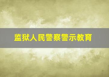 监狱人民警察警示教育