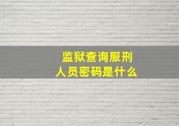 监狱查询服刑人员密码是什么