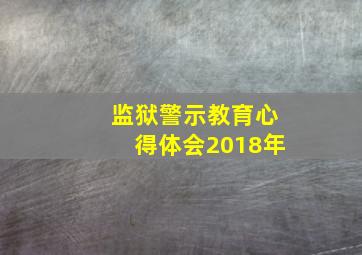 监狱警示教育心得体会2018年