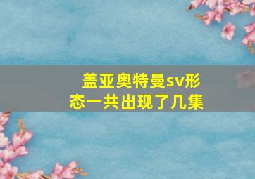 盖亚奥特曼sv形态一共出现了几集