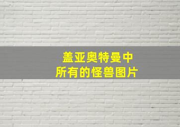 盖亚奥特曼中所有的怪兽图片