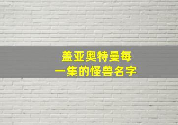 盖亚奥特曼每一集的怪兽名字