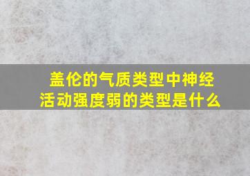 盖伦的气质类型中神经活动强度弱的类型是什么