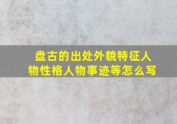 盘古的出处外貌特征人物性格人物事迹等怎么写