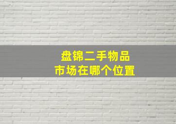 盘锦二手物品市场在哪个位置