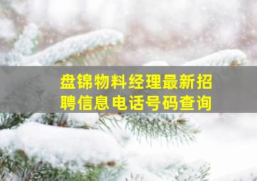 盘锦物料经理最新招聘信息电话号码查询