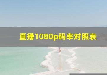 直播1080p码率对照表