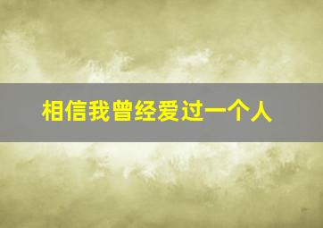 相信我曾经爱过一个人