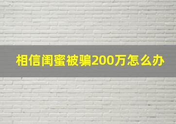 相信闺蜜被骗200万怎么办