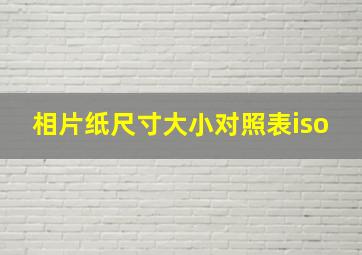 相片纸尺寸大小对照表iso