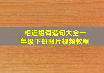 相近组词造句大全一年级下册图片视频教程