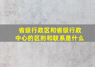 省级行政区和省级行政中心的区别和联系是什么