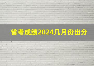 省考成绩2024几月份出分