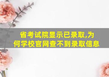 省考试院显示已录取,为何学校官网查不到录取信息