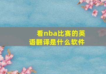 看nba比赛的英语翻译是什么软件