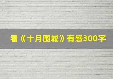 看《十月围城》有感300字