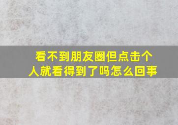 看不到朋友圈但点击个人就看得到了吗怎么回事