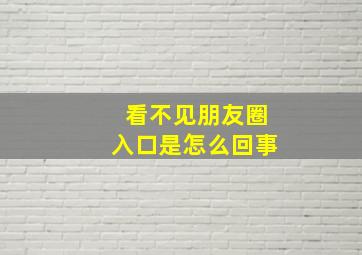 看不见朋友圈入口是怎么回事