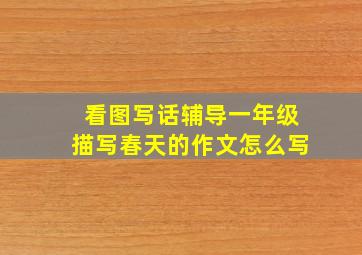 看图写话辅导一年级描写春天的作文怎么写