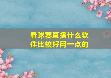 看球赛直播什么软件比较好用一点的