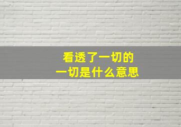 看透了一切的一切是什么意思