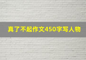 真了不起作文450字写人物